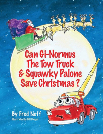 Can Gi-Normous The Tow Truck And Squawky Palone Save Christmas? - 9781950323845