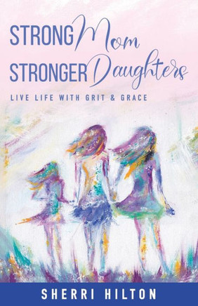 Strong Mom Stronger Daughters: Live Life With Grit & Grace - 9781956914559