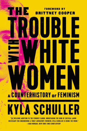 The Trouble With White Women: A Counterhistory Of Feminism - 9781645036876