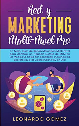 Red y Marketing Multi-Nivel Pro : ?La Mejor Gu?a de Redes/Mercadeo Multi-Nivel para Construir un Negocio Exitoso de MLM en los Medios Sociales con Facebook! ?Aprende los Secretos que los L?deres Usan Hoy en D?a! - 9781800601109