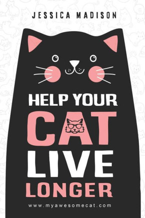 Help Your Cat Live Longer: The Ultimate Guide to Life with Your Cat : Think Like a Cat: How to Raise a Well-Adjusted Cat-Not a Sour Puss.