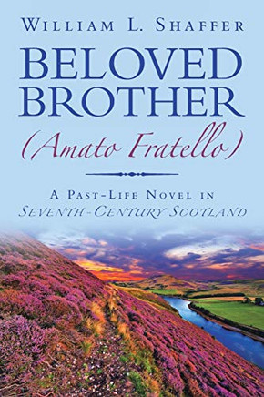 BELOVED BROTHER (Amato Fratello): A Past-Life Novel in Seventh-Century Scotland BELOVED BROTHER (Amato Fratello): A Past-Life Novel in Seventh-Century Scotland
