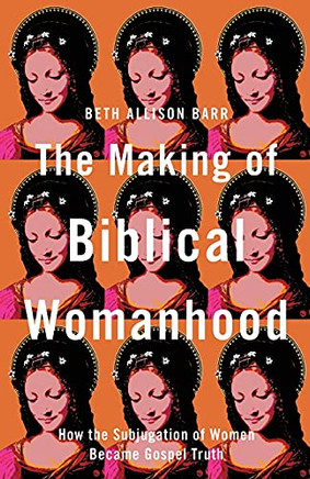 The Making Of Biblical Womanhood: How The Subjugation Of Women Became Gospel Truth