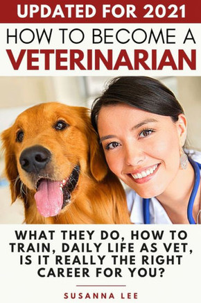 How to Become a Veterinarian: What They Do, How To Train, Daily Life As Vet, Is It Really The Right Career For You? - 9781913357214