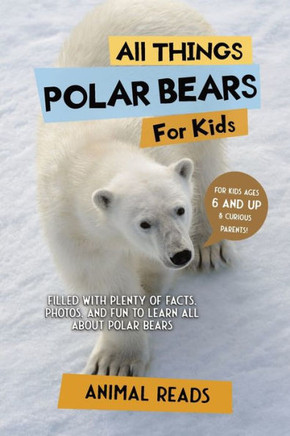 All Things Polar Bears For Kids: Filled With Plenty Of Facts, Photos, And Fun To Learn All About Polar Bears - 9783967721713
