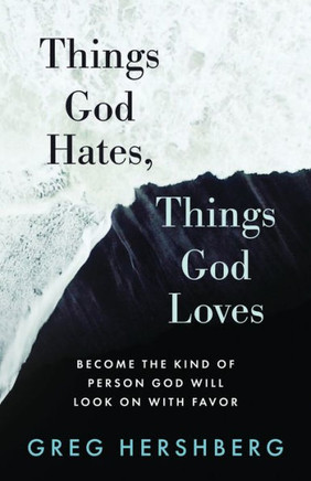 Things God Hates, Things God Loves: Become The Kind Of Person God Will Look On With Favor