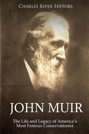 John Muir: The Life and Legacy of America?s Most Famous Conservationist