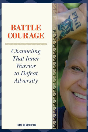 Battle Courage: Channeling That Inner Warrior to Defeat Adversity