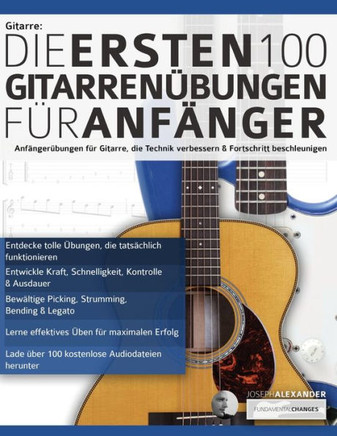 Gitarre: Die ersten 100 Gitarren?bungen f?r Anf?nger: Anf?nger?bungen f?r Gitarre, die die Technik verbessern und die Entwicklung beschleunigen (Gitarre spielen lernen f?r Anf?nger) (German Edition)