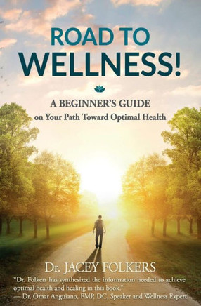 Road To Wellness: A Beginner's Guide On Your Path Toward Optimal Health