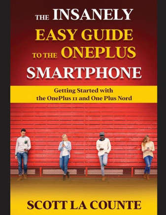 The Insanely Easy Guide To The Oneplus Smartphone: Getting Started With The Oneplus 11 And Oneplus Nord