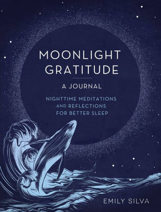 Moonlight Gratitude: A Journal: Nighttime Meditations And Reflections For Better Sleep (Volume 18) (Everyday Inspiration Journals, 18)