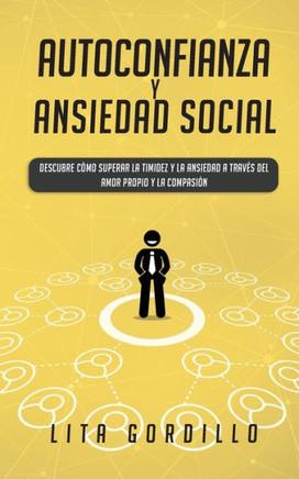 Autoconfianza y ansiedad social: Descubre c?mo superar la timidez y la ansiedad a travEs del amor propio y la compasi?n (Spanish Edition) - 9781989779026