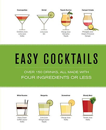 Easy Cocktails: Over 100 Drinks, All Made With Four Ingredients Or Less