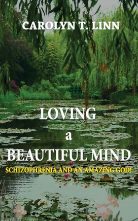 Loving A Beautiful Mind : Schizophrenia And An Amazing God! - 9781947765122