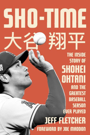 Sho-Time: The Inside Story Of Shohei Ohtani And The Greatest Baseball Season Ever Played - 9781635769234