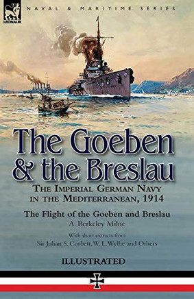 The Goeben & the Breslau: the Imperial German Navy in the Mediterranean, 1914-The Flight of the Goeben and Breslau