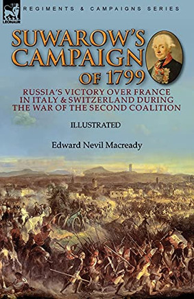 Suwarow's Campaign Of 1799: Russia's Victory Over France In Italy & Switzerland During The War Of The Second Coalition - 9781782829973
