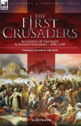 The First Crusaders : Accounts Of The First And Second Crusades-1096-1150 - 9781915234438