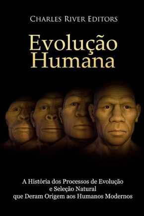 Evolução humana: A História dos Processos de Evolução e Seleção Natural que Deram Origem aos Humanos Modernos (Portuguese Edition) - 9781727487930