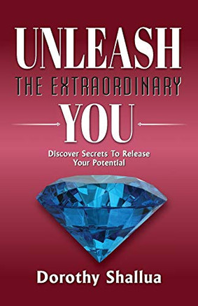 Unleash The Extraordinary You: Discover Secrets To Release Your Potential