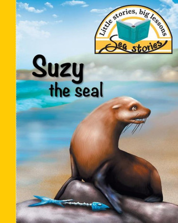 Suzy The Seal : Little Stories, Big Lessons