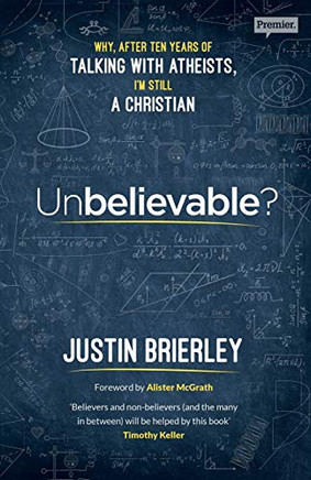 Unbelievable?: Why after ten years of talking with atheists, I'm still a Christian