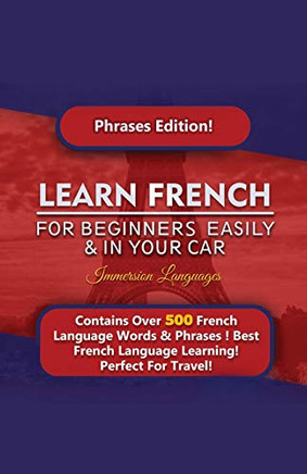 Learn French For Beginners Easily And In Your Car! Phrases Edition Contains 500 French Phrases