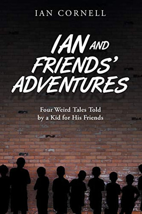 Ian and Friends' Adventures : Four Weird Tales Told by a Kid for His Friends - 9781728346298