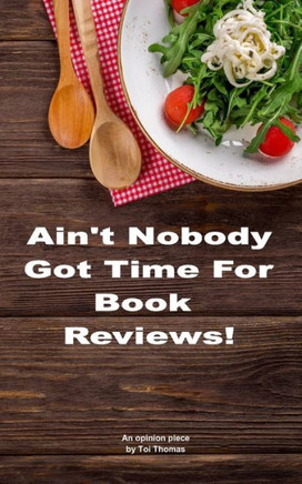 Ain?t Nobody Got Time for Book Reviews!