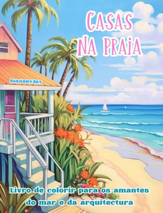 Casas na praia Livro de colorir para os amantes do mar e da arquitectura Designs criativos para relaxamento: Edif?ios de sonho na costa para estimula
