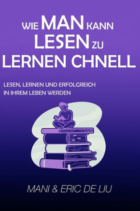 Wie Man Kann Lesen Zu Lernen Chnell: Lesen, lernen und erfolgreich werden