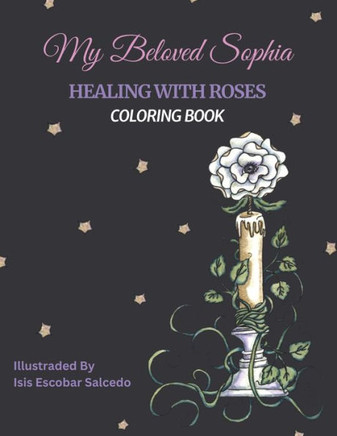 My Beloved Sophia: Healing With Roses - Coloring Book