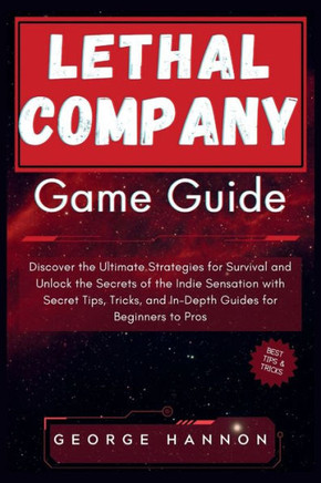 Lethal Company Game Guide: Discover the Ultimate Strategies for Survival and Unlock the Secrets of the Indie Sensation with Secret Tips, Tricks,