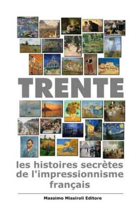 Trente: les histoires secr?es de l'impressionnisme fran?is: trente tableaux de l'impressionnisme fran?is racontent l'histoi