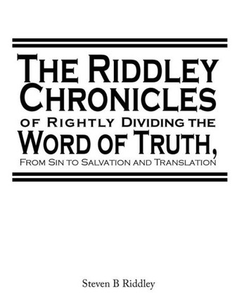 ""The Riddley Chronicles: of Rightly Dividing the Word of Truth, From Sin to Salvation and Translation""