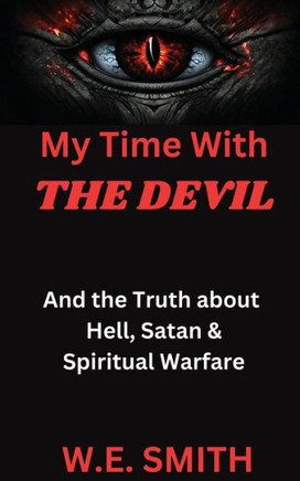 My Time With THE DEVIL: And The Truth about Hell, Satan & Spiritual Warfare