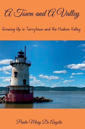 A Town and A Valley: Growing Up in Tarrytown and the Hudson Valley