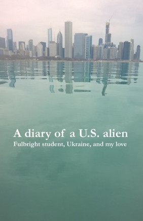 A diary of a U.S. alien: Fulbright student, Ukraine, and my love