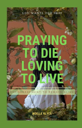 Praying to Die, Loving to Live: Encouragement to Remain Alive