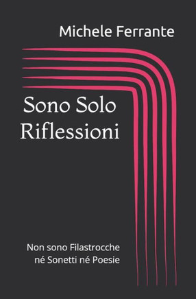 Sono Solo Riflessioni: Non sono Filastrocche n?Sonetti n?Poesie