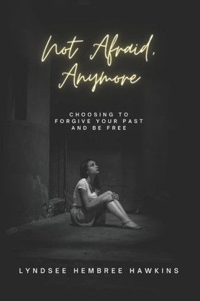 Not Afraid, Anymore: How to Forgive Your Past and Be Free