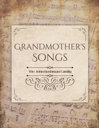 Grandmother's Songs: The John Bushman Family