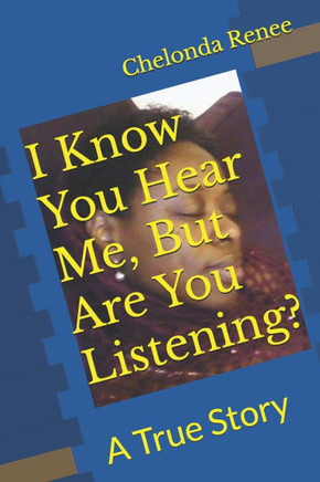 I Know You Hear Me, But Are You Listening?: A True Story