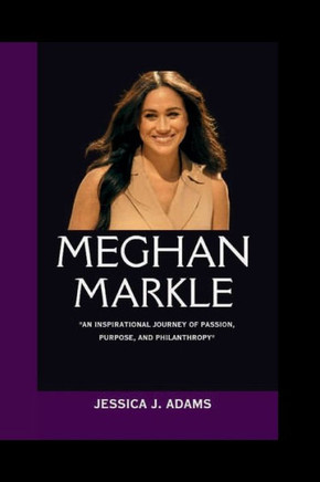 Meghan Markle: ""An Inspirational Journey of Passion, Purpose, and Philanthropy""