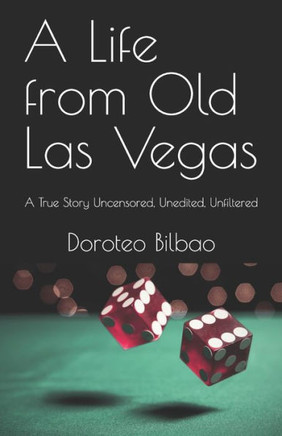 A Life from Old Las Vegas: A True Story Uncensored, Unedited, Unfiltered