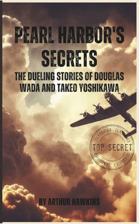 Pearl Harbor's Secrets: The Dueling Stories of Douglas Wada and Takeo Yoshikawa