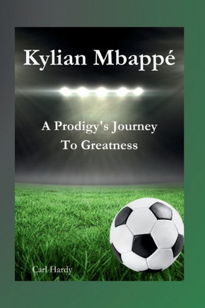 Kylian Mbapp? A Prodigy's Journey To Greatness