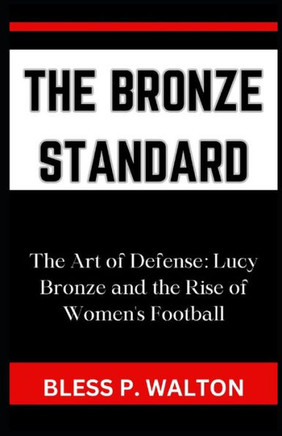 The Bronze Standard: ""The Art of Defense: Lucy Bronze and the Rise of Women's Football""