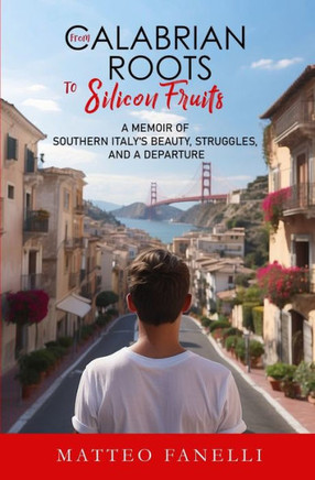 From Calabrian Roots to Silicon Fruits: A memoir of Southern Italy's beauty, struggles and a departure